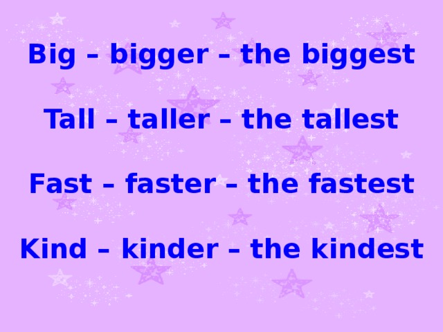 Big – bigger – the biggest  Tall – taller – the tallest  Fast – faster – the fastest  Kind – kinder – the kindest