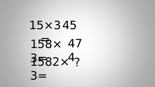 15×3= 45 474 158×3= 1582×3= ?