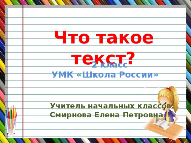 Что такое текст?  2 класс УМК «Школа России» Учитель начальных классов: Смирнова Елена Петровна