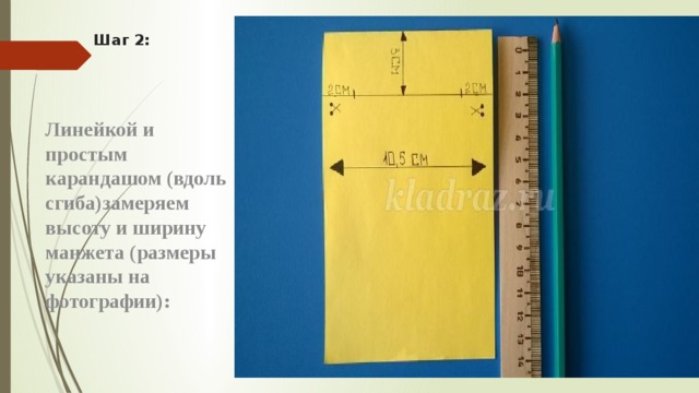 Шаг 2: Линейкой и простым карандашом (вдоль сгиба)замеряем высоту и ширину манжета (размеры указаны на фотографии):
