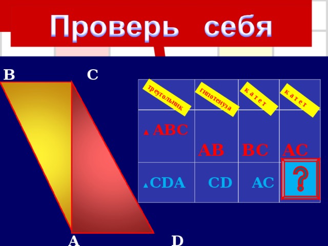 гипотенуза треугольник к а т е т к а т е т B C  A  D ▲ ABC  A B ▲ CDA  C D  B C  A C  A C