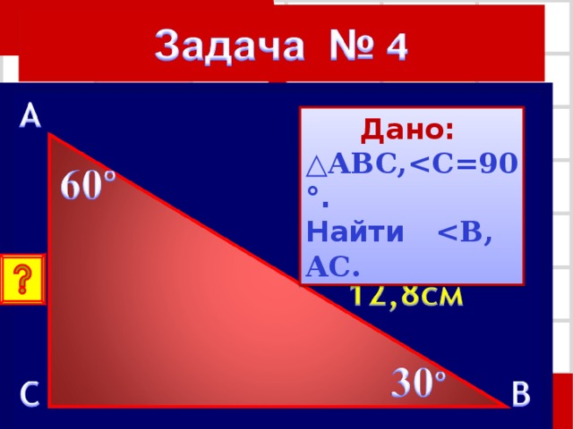 Дано: △ A BC , C =90 °. Найти  , AC . 21