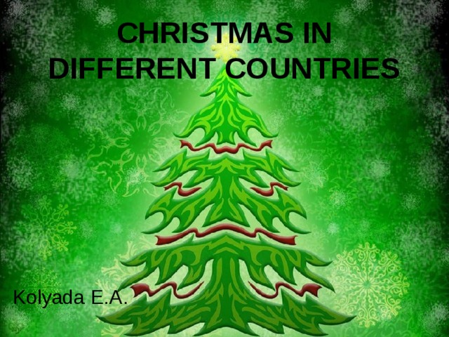 CHRISTMAS IN DIFFERENT COUNTRIES Kolyada E.A.