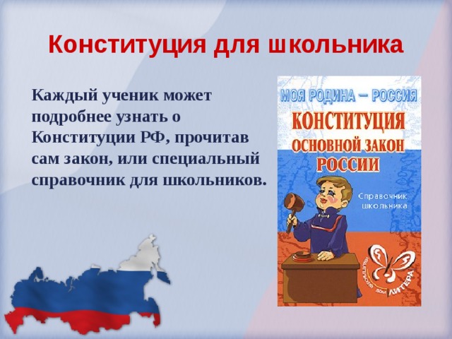 Конституция для школьника Каждый ученик может подробнее узнать о Конституции РФ, прочитав сам закон, или специальный справочник для школьников.