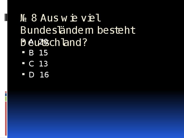№ 8 Aus wie viel Bundesländern besteht Deutschland?