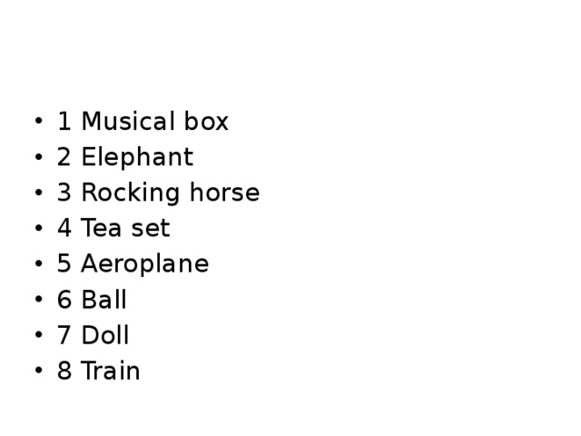 1 Musical box 2 Elephant 3 Rocking horse 4 Tea set 5 Aeroplane 6 Ball 7 Doll 8 Train