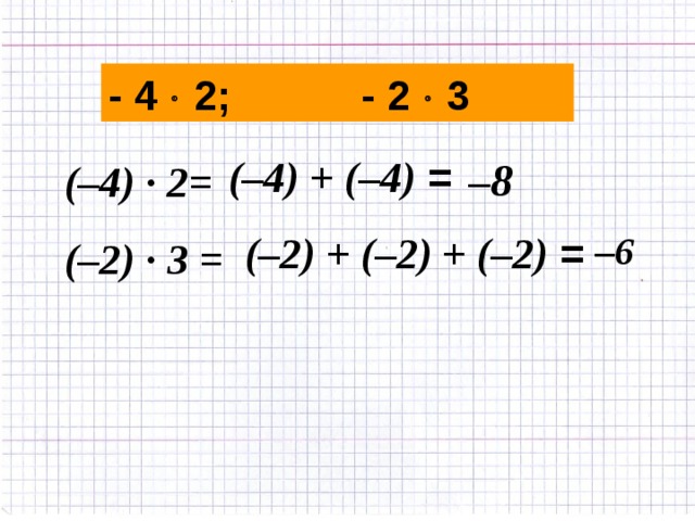 - 4  2; - 2  3 (–4) + (–4) = – 8 (–4) · 2= (–2) + (–2) + (–2) = – 6 (–2) · 3 =