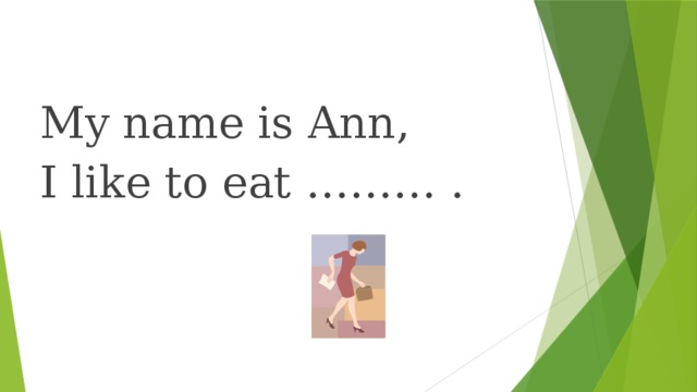 My name is Ann, I like to eat ……… .
