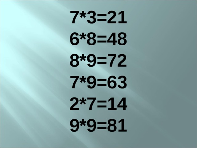 7*3=21 6*8=48 8*9=72 7*9=63 2*7=14 9*9=81