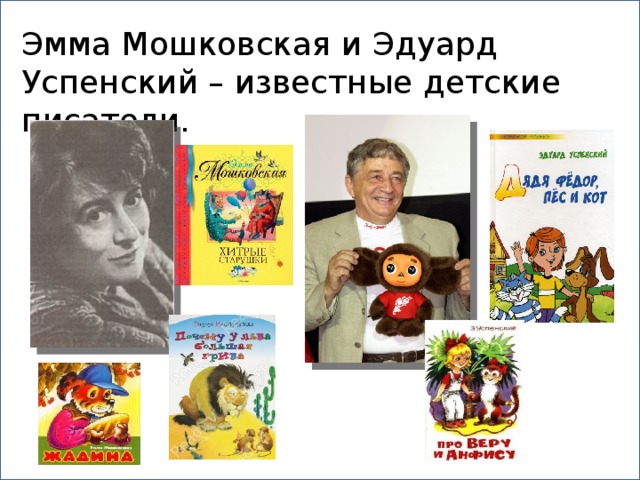 Эмма Мошковская и Эдуард Успенский – известные детские писатели.