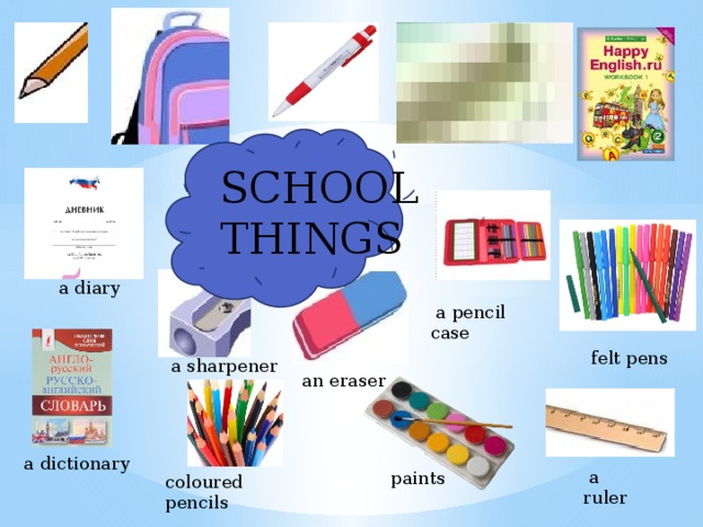 SCHOOL THINGS  a diary  a pencil case felt pens  a sharpener  an eraser  a dictionary  a ruler paints coloured pencils