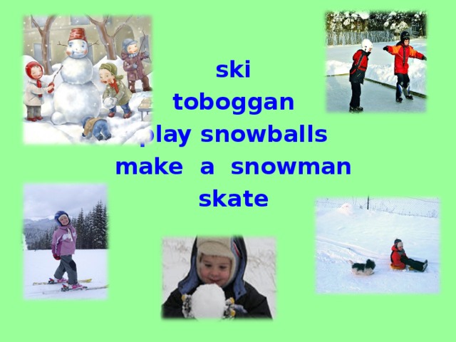 ski toboggan play snowballs make a snowman skate