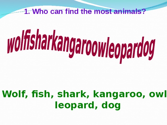 1. Who can find the most animals?  Wolf, fish, shark, kangaroo, owl, leopard, dog