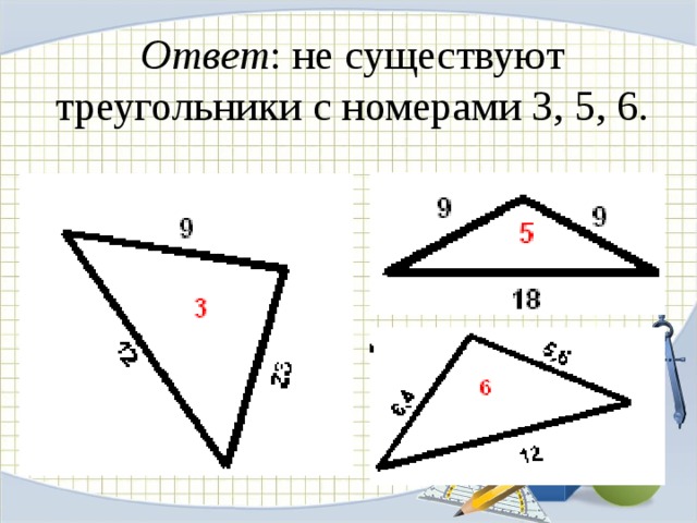 Ответ : не существуют треугольники с номерами 3, 5, 6.