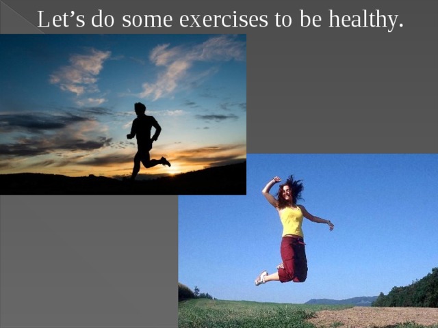 Let’s do some exercises to be healthy.