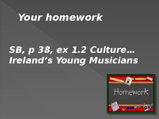 Your homework SB, p 38, ex 1.2 Culture… Ireland’s Young Musicians