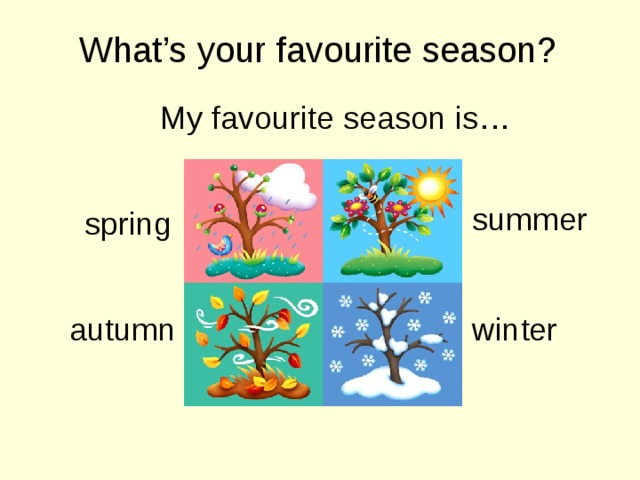 What’s your favourite season? My favourite season is… summer spring autumn winter