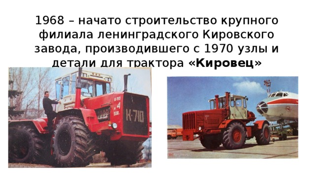 1968 – начато строительство крупного филиала ленинградского Кировского завода, производившего с 1970 узлы и детали для трактора «Кировец»
