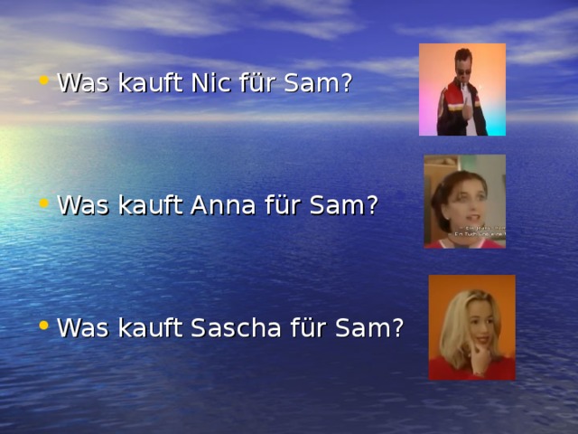 Was kauft Nic für Sam?   Was kauft Anna für Sam?   Was kauft Sascha für Sam?