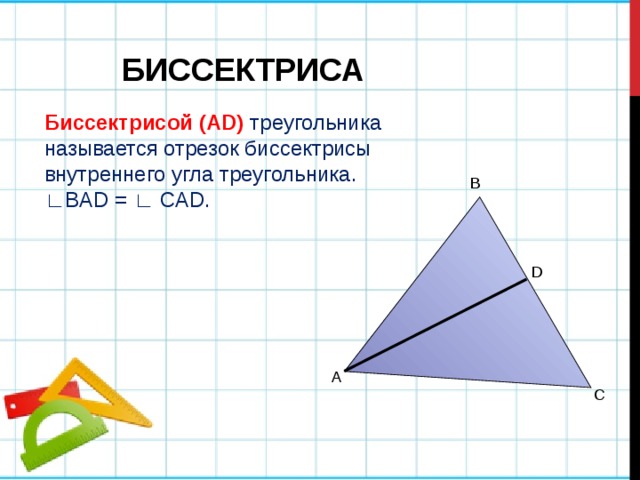БИССЕКТРИСА Биссектрисой (АD)  треугольника называется отрезок биссектрисы внутреннего угла треугольника. ∟ BAD = ∟ CAD. В D A C