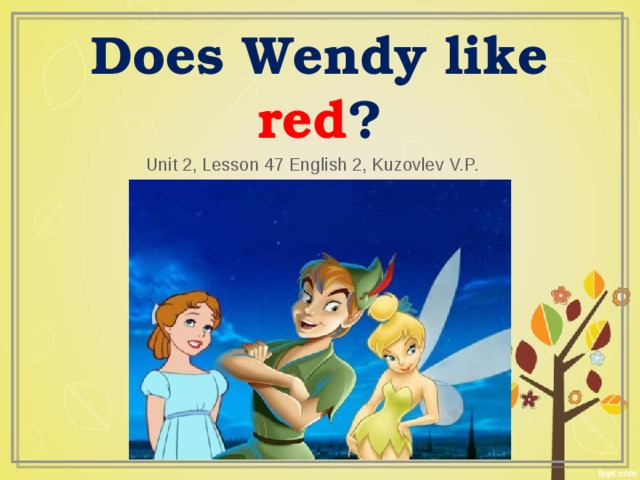 Does Wendy like red ? Unit 2, Lesson 47 English 2, Kuzovlev V.P.