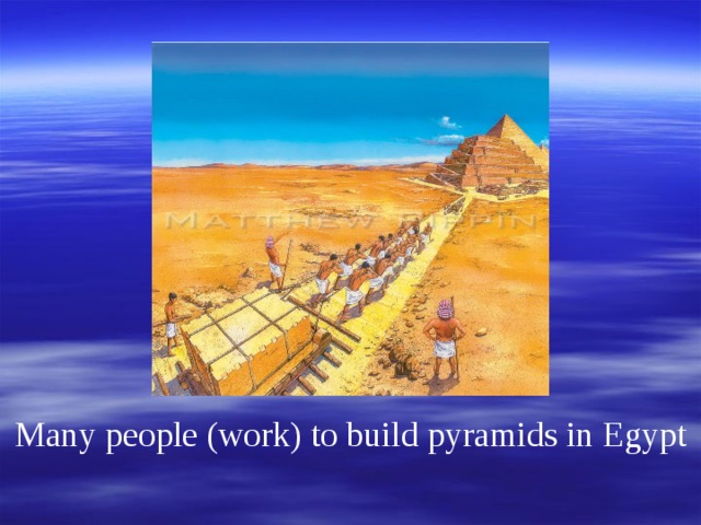 Many people (work) to build pyramids in Egypt