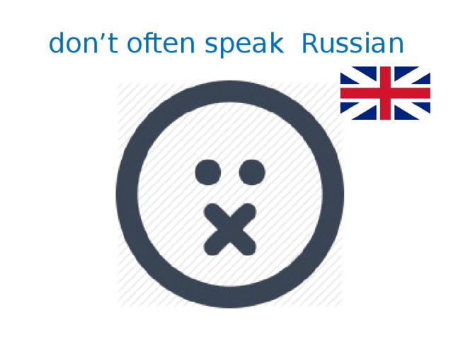don’t often speak Russian