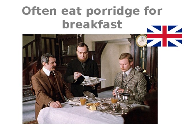 Often eat porridge for breakfast