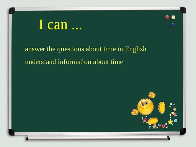 I can ... answer the questions about time in English understand information about time