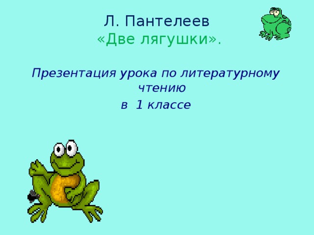 Л. Пантелеев   «Две лягушки». Презентация урока по литературному чтению в 1 классе