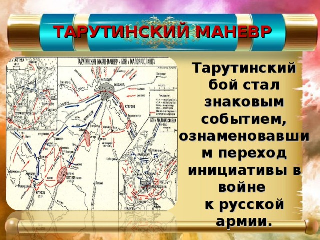 ТАРУТИНСКИЙ МАНЕВР Тарутинский бой стал знаковым событием, ознаменовавшим переход инициативы в войне к русской армии.