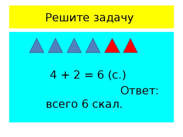 Решите задачу  4 + 2 = 6 (с.)  Ответ: всего 6 скал.