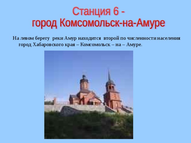 На левом берегу реки Амур находится второй по численности населения город Хабаровского края – Комсомольск – на – Амуре.