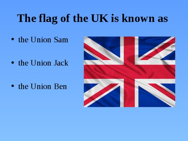 The flag of the UK is known as