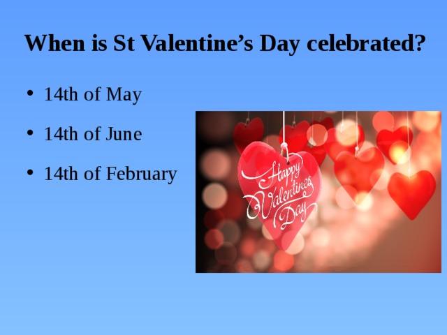 When is St Valentine’s Day celebrated?