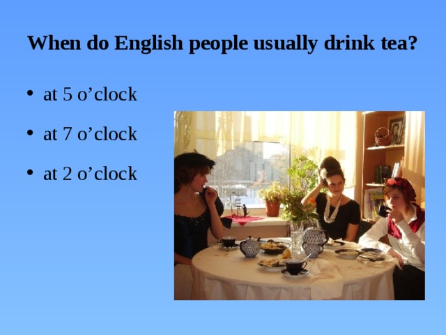 When do English people usually drink tea?