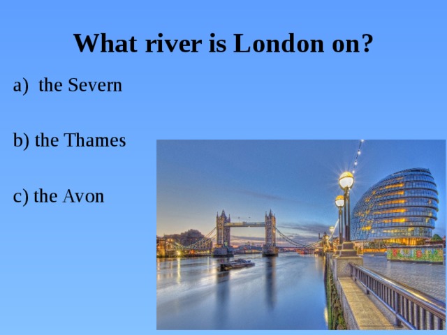 What river is London on? the Severn b) the Thames c) the Avon