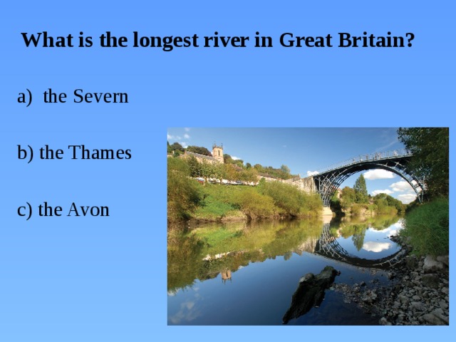 What is the longest river in Great Britain? the Severn b) the Thames c) the Avon