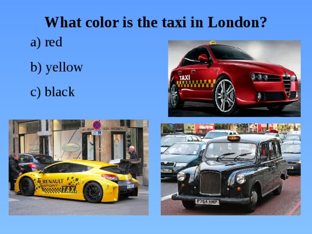 What color is the taxi in London?  a) red  b) yellow  c) black