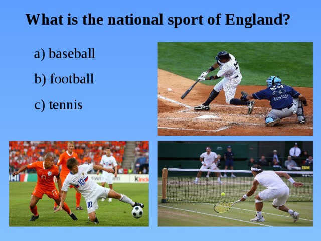 What is the national sport of England?  a) baseball  b) football  c) tennis