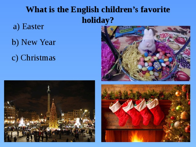 What is the English children’s favorite holiday?  a) Easter  b) New Year  c) Christmas