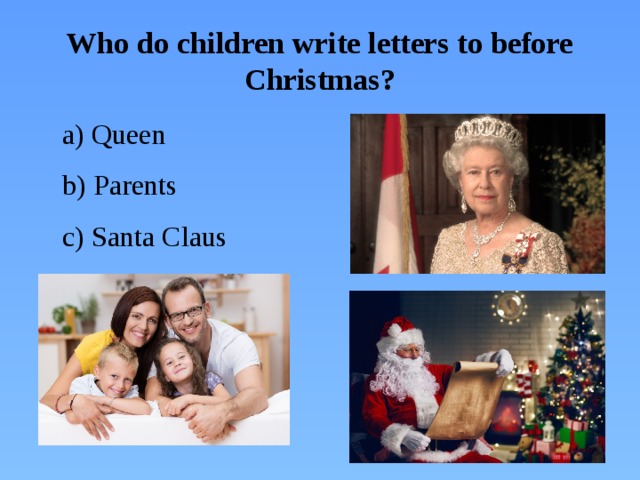Who do children write letters to before Christmas?  a) Queen  b) Parents  c) Santa Claus
