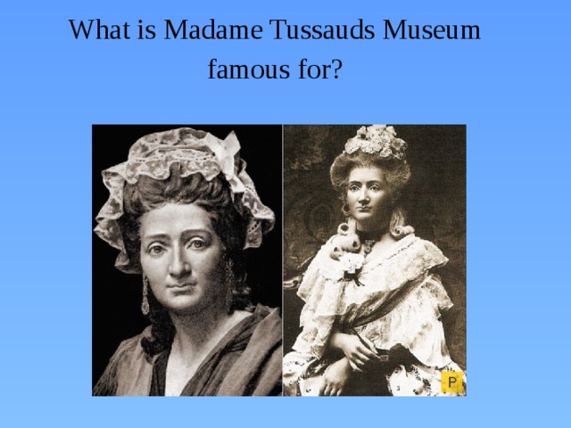 What is Madame Tussauds Museum  famous for?