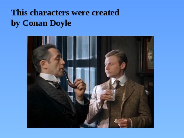 This characters were created  by Conan Doyle