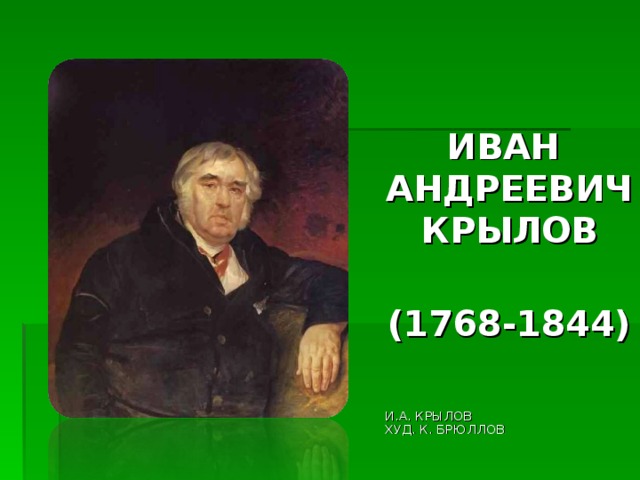 ИВАН АНДРЕЕВИЧ КРЫЛОВ  (1768-1844)       И.А. КРЫЛОВ ХУД. К. БРЮЛЛОВ .