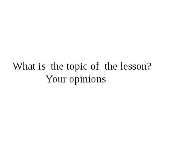 What is the topic of the lesson?    Your opinions