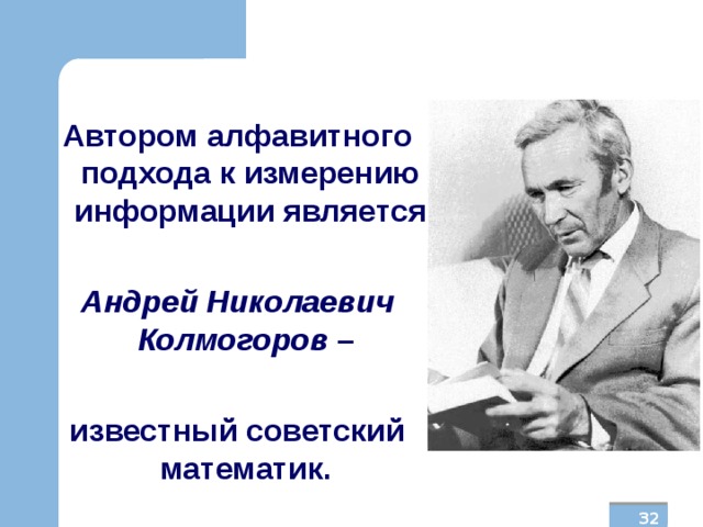 Автором алфавитного подхода к измерению информации является  Андрей Николаевич Колмогоров –  известный советский математик.