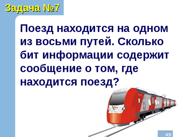 Задача №7 Поезд находится на одном из восьми путей. Сколько бит информации содержит сообщение о том, где находится поезд?