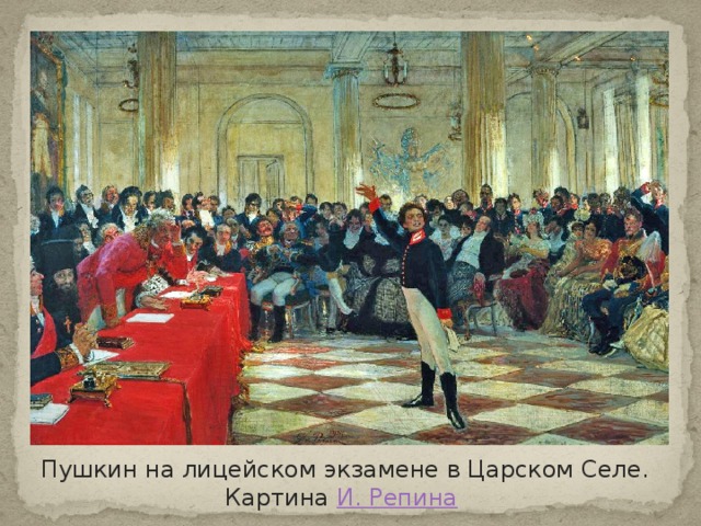 Пушкин на лицейском экзамене в Царском Селе. Картина  И. Репина  