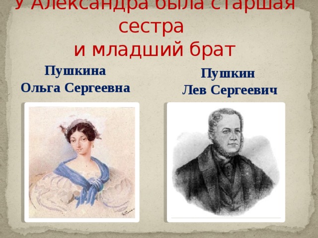 У Александра была старшая сестра  и младший брат Пушкина Ольга Сергеевна Пушкин Лев Сергеевич